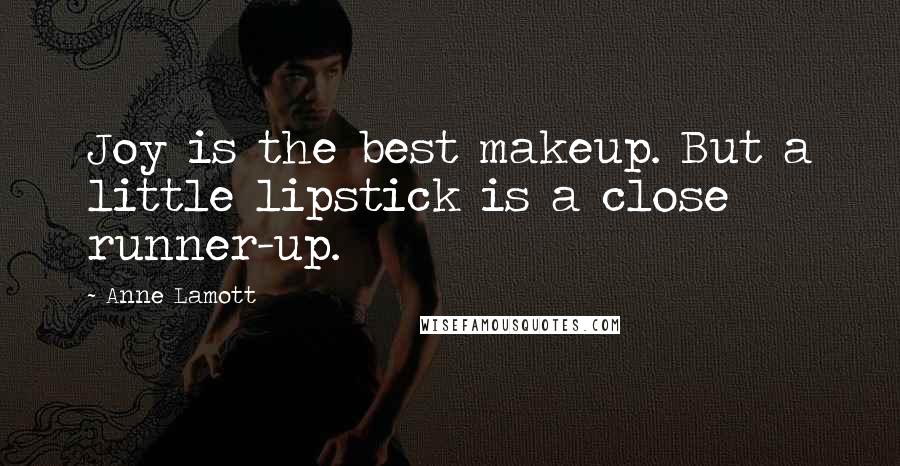 Anne Lamott Quotes: Joy is the best makeup. But a little lipstick is a close runner-up.