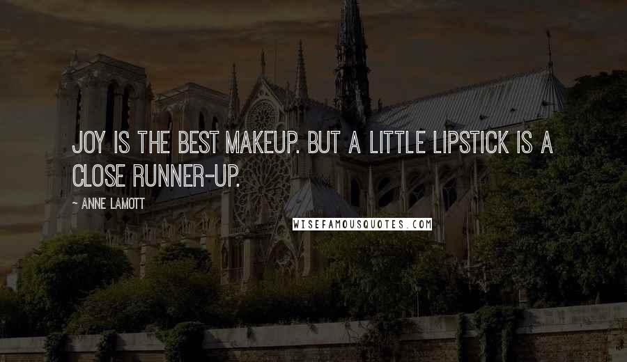 Anne Lamott Quotes: Joy is the best makeup. But a little lipstick is a close runner-up.