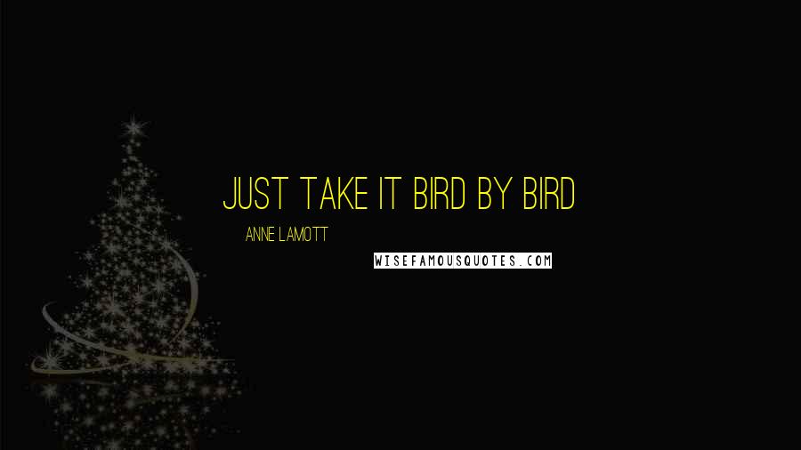 Anne Lamott Quotes: Just take it bird by bird