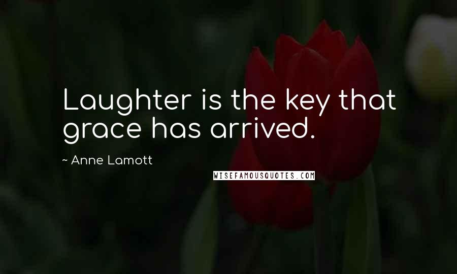 Anne Lamott Quotes: Laughter is the key that grace has arrived.