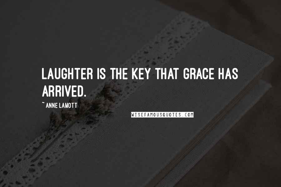 Anne Lamott Quotes: Laughter is the key that grace has arrived.