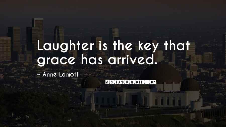 Anne Lamott Quotes: Laughter is the key that grace has arrived.