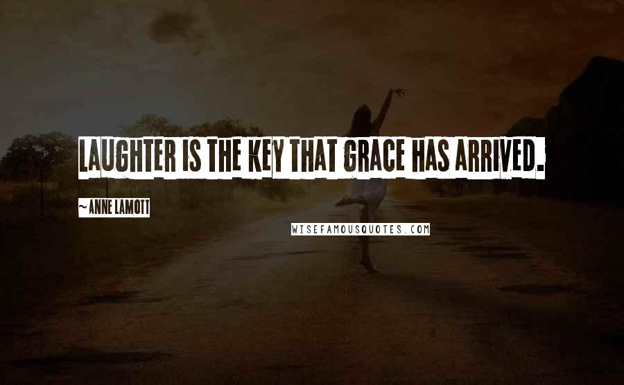Anne Lamott Quotes: Laughter is the key that grace has arrived.