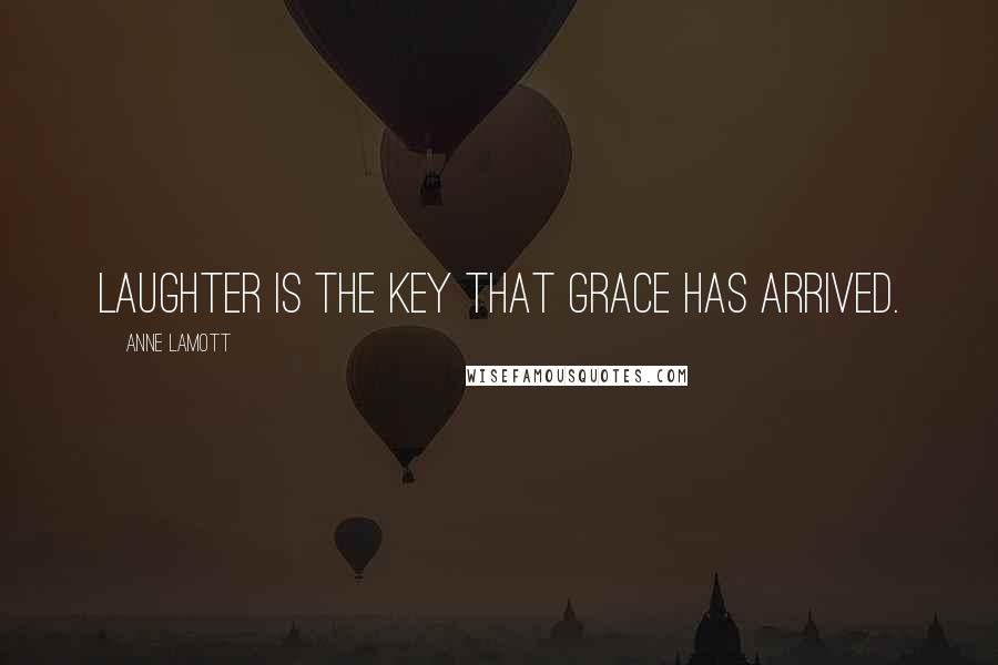 Anne Lamott Quotes: Laughter is the key that grace has arrived.