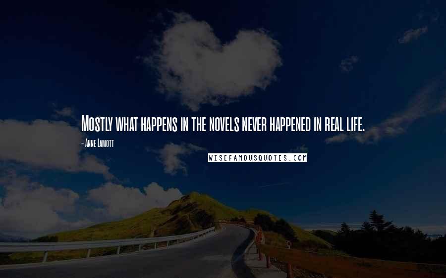 Anne Lamott Quotes: Mostly what happens in the novels never happened in real life.