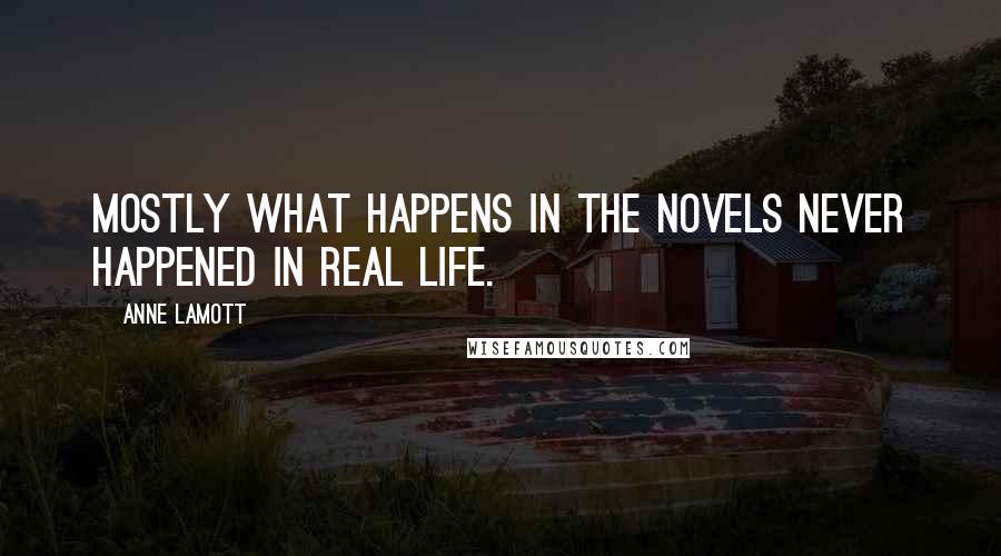 Anne Lamott Quotes: Mostly what happens in the novels never happened in real life.