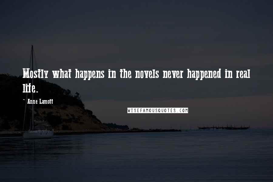 Anne Lamott Quotes: Mostly what happens in the novels never happened in real life.