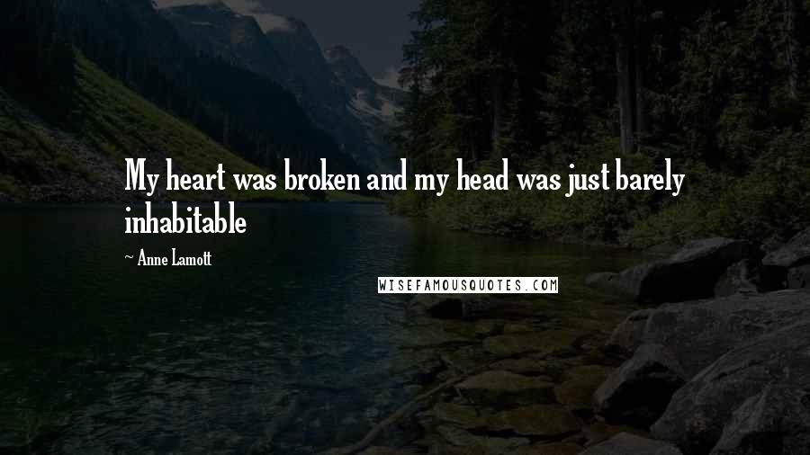 Anne Lamott Quotes: My heart was broken and my head was just barely inhabitable