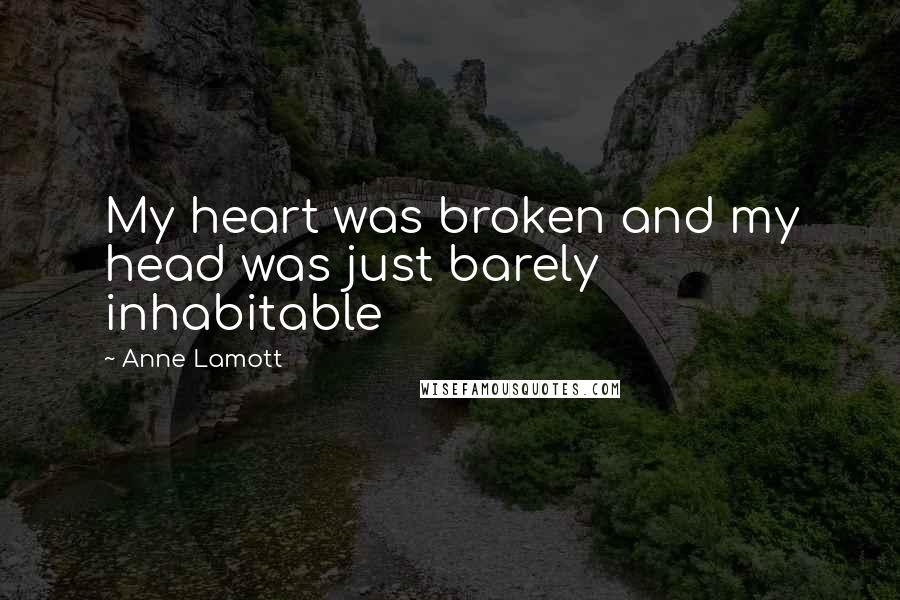 Anne Lamott Quotes: My heart was broken and my head was just barely inhabitable