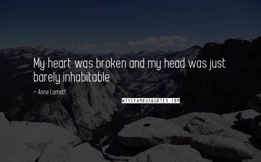 Anne Lamott Quotes: My heart was broken and my head was just barely inhabitable