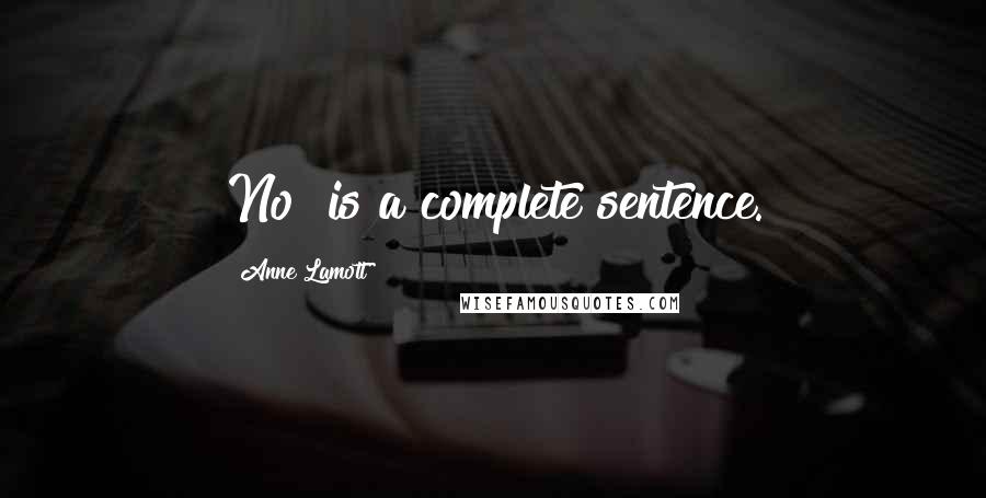 Anne Lamott Quotes: No" is a complete sentence.