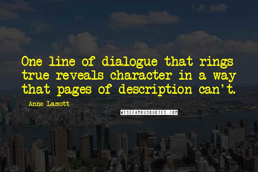Anne Lamott Quotes: One line of dialogue that rings true reveals character in a way that pages of description can't.