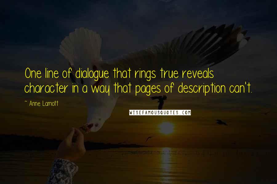 Anne Lamott Quotes: One line of dialogue that rings true reveals character in a way that pages of description can't.