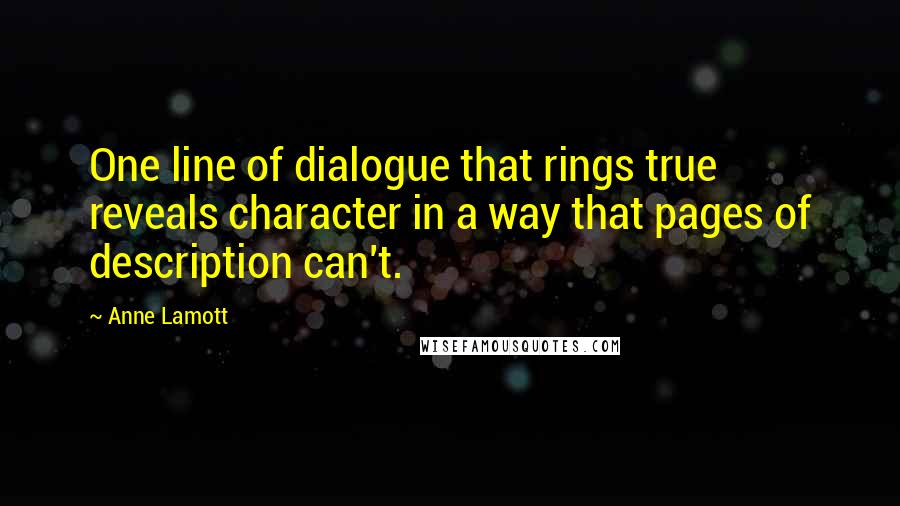 Anne Lamott Quotes: One line of dialogue that rings true reveals character in a way that pages of description can't.