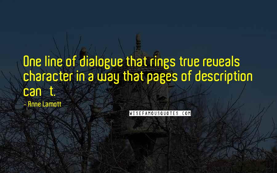 Anne Lamott Quotes: One line of dialogue that rings true reveals character in a way that pages of description can't.