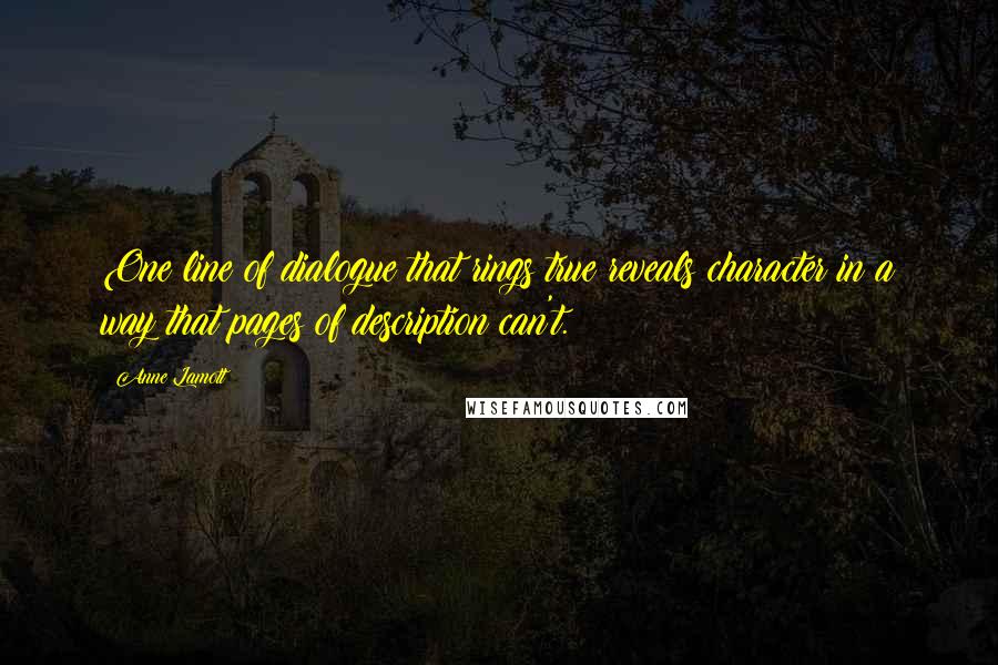 Anne Lamott Quotes: One line of dialogue that rings true reveals character in a way that pages of description can't.