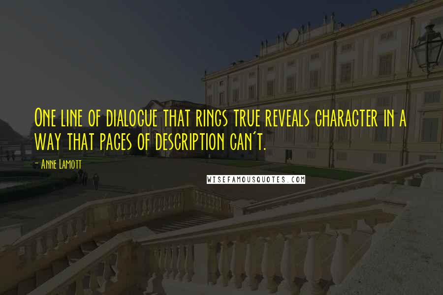 Anne Lamott Quotes: One line of dialogue that rings true reveals character in a way that pages of description can't.