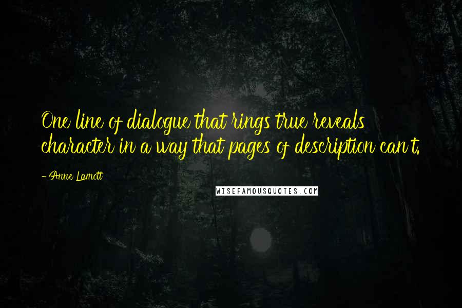 Anne Lamott Quotes: One line of dialogue that rings true reveals character in a way that pages of description can't.