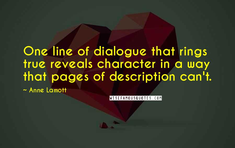 Anne Lamott Quotes: One line of dialogue that rings true reveals character in a way that pages of description can't.