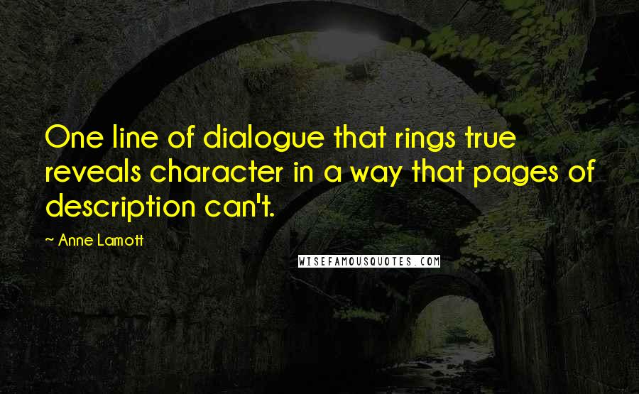 Anne Lamott Quotes: One line of dialogue that rings true reveals character in a way that pages of description can't.