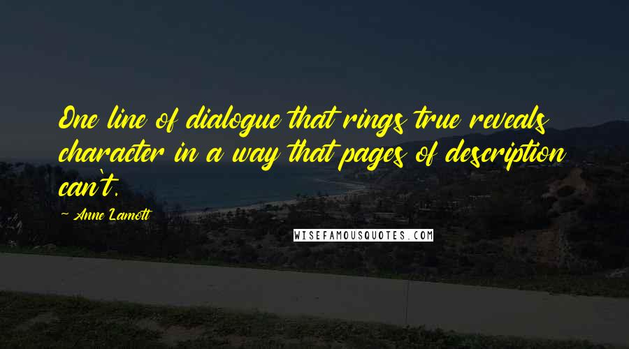 Anne Lamott Quotes: One line of dialogue that rings true reveals character in a way that pages of description can't.