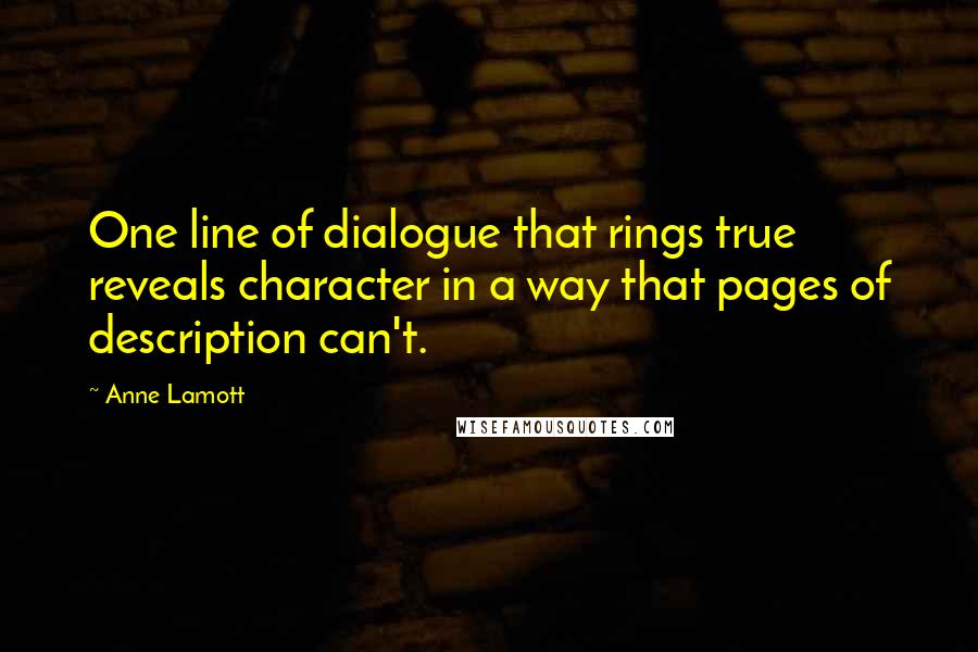 Anne Lamott Quotes: One line of dialogue that rings true reveals character in a way that pages of description can't.