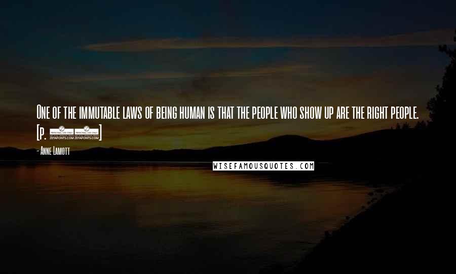 Anne Lamott Quotes: One of the immutable laws of being human is that the people who show up are the right people. [p. 65]