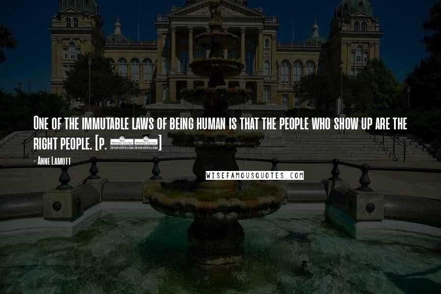 Anne Lamott Quotes: One of the immutable laws of being human is that the people who show up are the right people. [p. 65]
