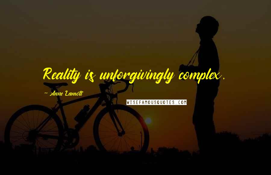 Anne Lamott Quotes: Reality is unforgivingly complex.