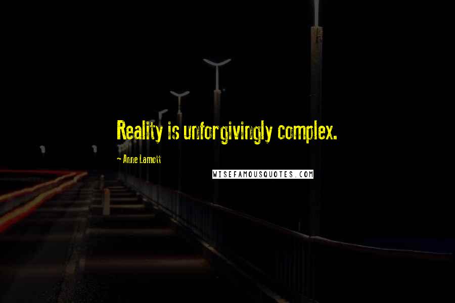 Anne Lamott Quotes: Reality is unforgivingly complex.