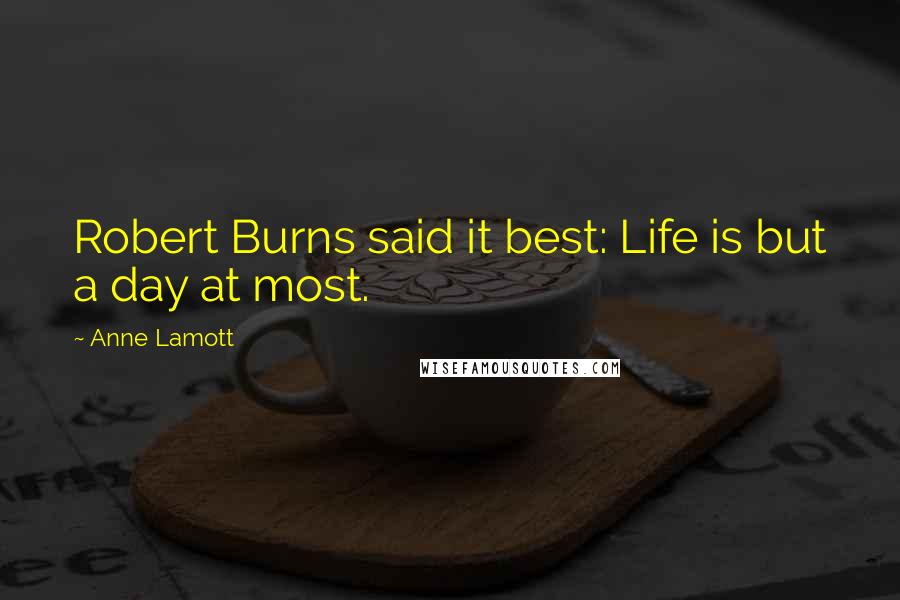 Anne Lamott Quotes: Robert Burns said it best: Life is but a day at most.