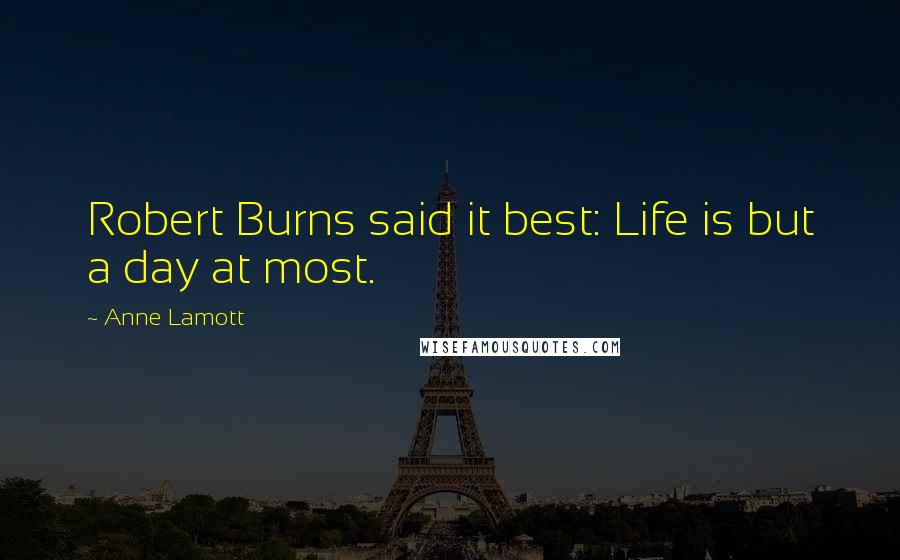 Anne Lamott Quotes: Robert Burns said it best: Life is but a day at most.