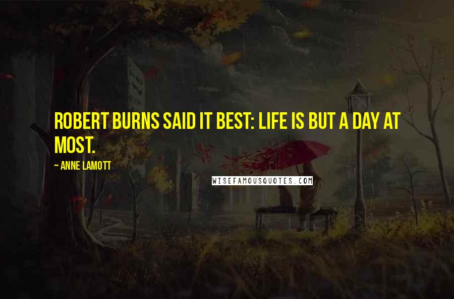 Anne Lamott Quotes: Robert Burns said it best: Life is but a day at most.