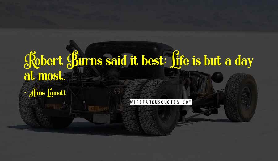 Anne Lamott Quotes: Robert Burns said it best: Life is but a day at most.