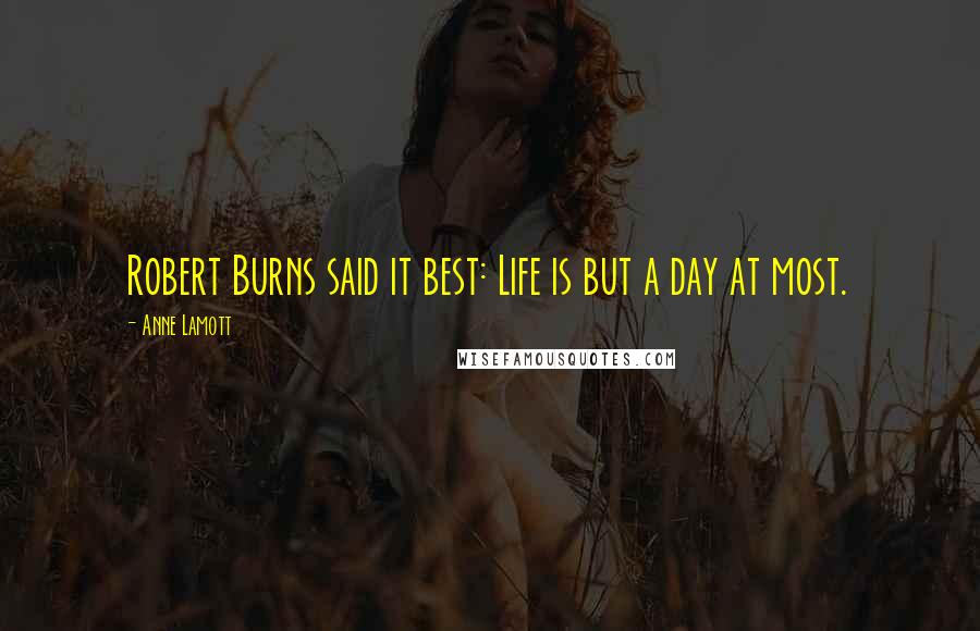 Anne Lamott Quotes: Robert Burns said it best: Life is but a day at most.