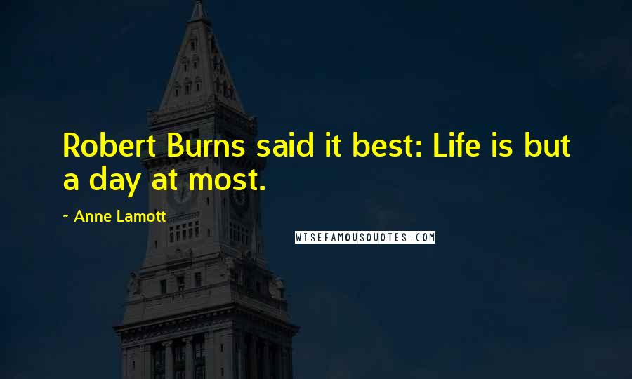 Anne Lamott Quotes: Robert Burns said it best: Life is but a day at most.