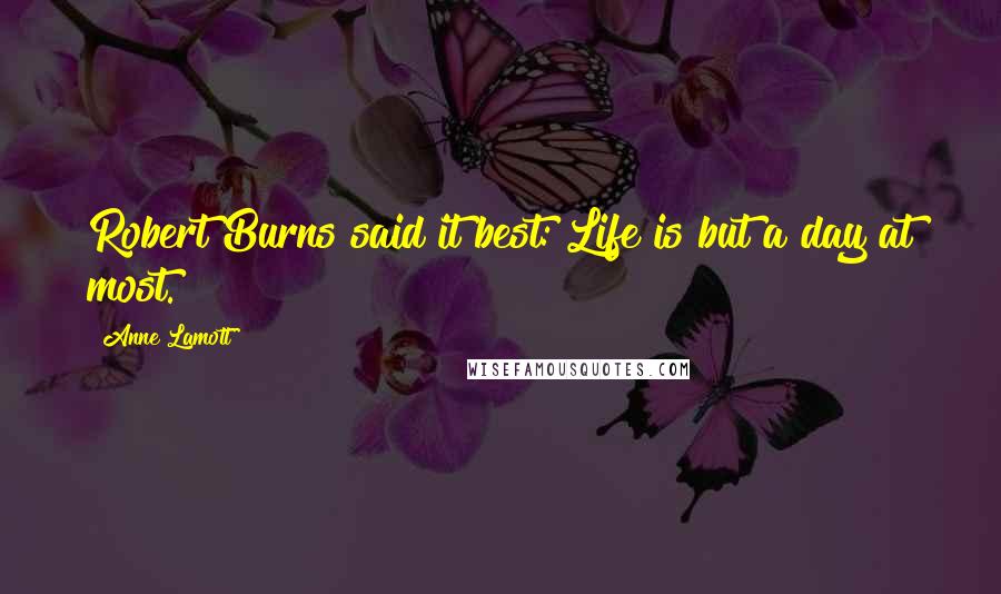 Anne Lamott Quotes: Robert Burns said it best: Life is but a day at most.