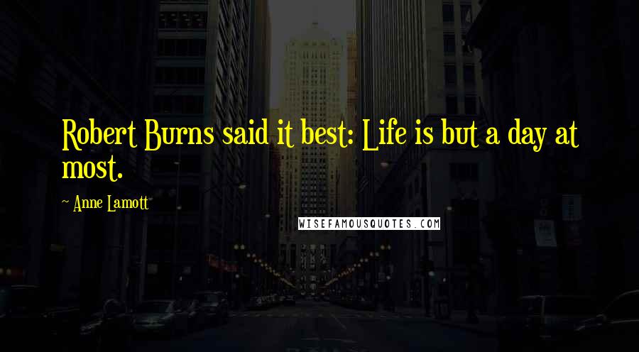 Anne Lamott Quotes: Robert Burns said it best: Life is but a day at most.