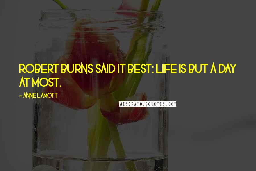 Anne Lamott Quotes: Robert Burns said it best: Life is but a day at most.