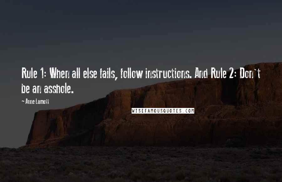 Anne Lamott Quotes: Rule 1: When all else fails, follow instructions. And Rule 2: Don't be an asshole.