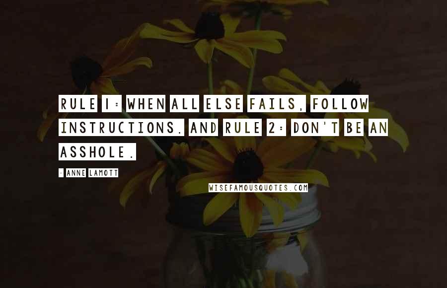 Anne Lamott Quotes: Rule 1: When all else fails, follow instructions. And Rule 2: Don't be an asshole.