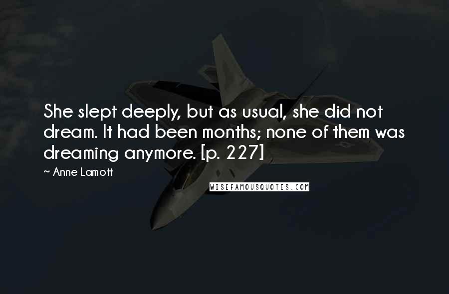 Anne Lamott Quotes: She slept deeply, but as usual, she did not dream. It had been months; none of them was dreaming anymore. [p. 227]