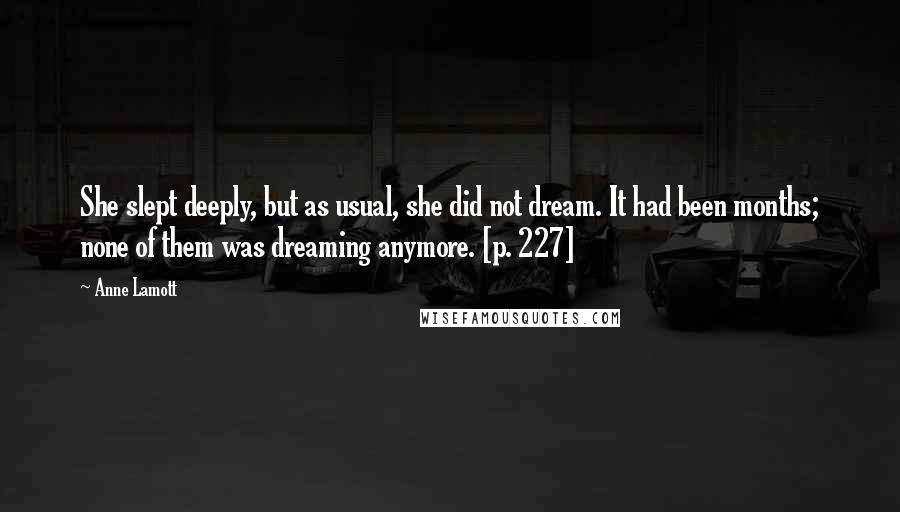 Anne Lamott Quotes: She slept deeply, but as usual, she did not dream. It had been months; none of them was dreaming anymore. [p. 227]