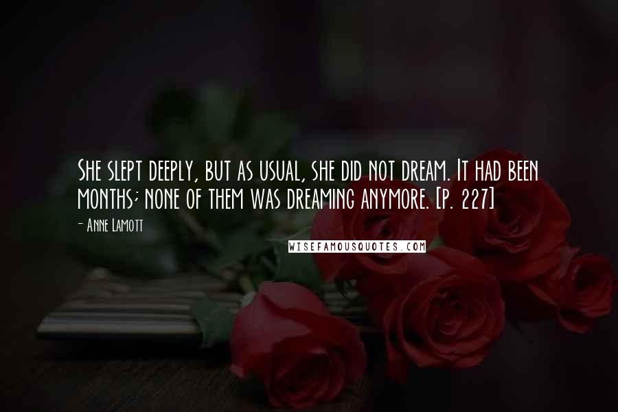 Anne Lamott Quotes: She slept deeply, but as usual, she did not dream. It had been months; none of them was dreaming anymore. [p. 227]