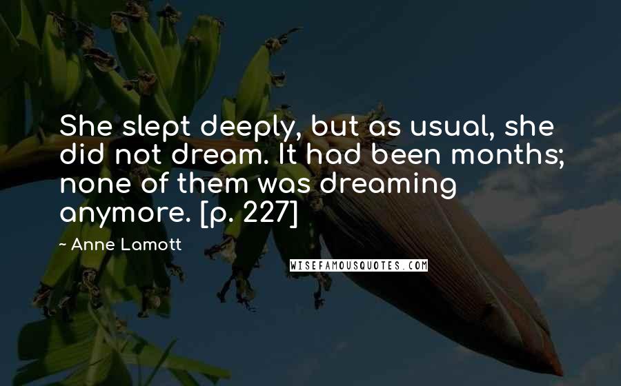 Anne Lamott Quotes: She slept deeply, but as usual, she did not dream. It had been months; none of them was dreaming anymore. [p. 227]