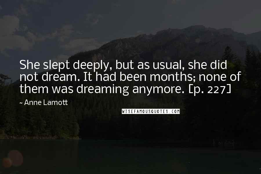 Anne Lamott Quotes: She slept deeply, but as usual, she did not dream. It had been months; none of them was dreaming anymore. [p. 227]