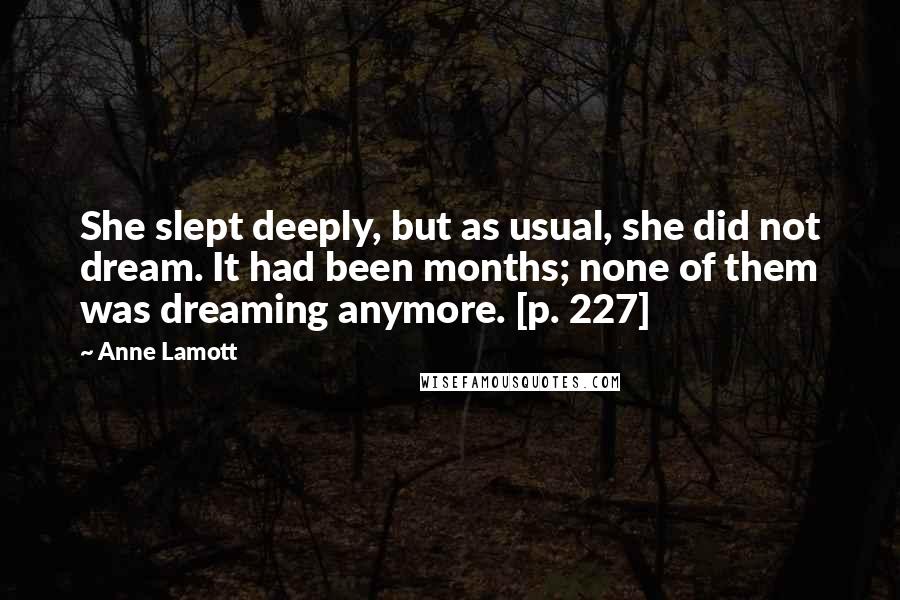 Anne Lamott Quotes: She slept deeply, but as usual, she did not dream. It had been months; none of them was dreaming anymore. [p. 227]