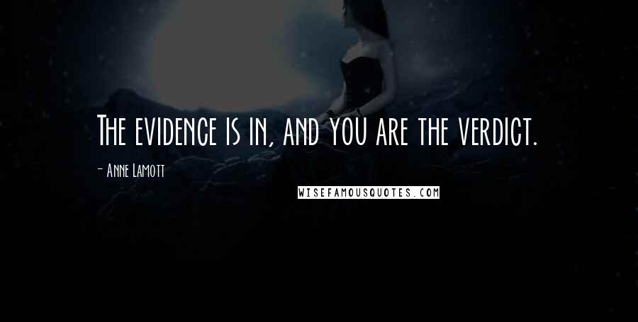 Anne Lamott Quotes: The evidence is in, and you are the verdict.