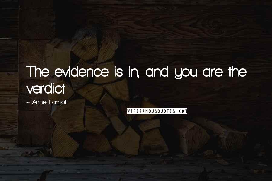 Anne Lamott Quotes: The evidence is in, and you are the verdict.