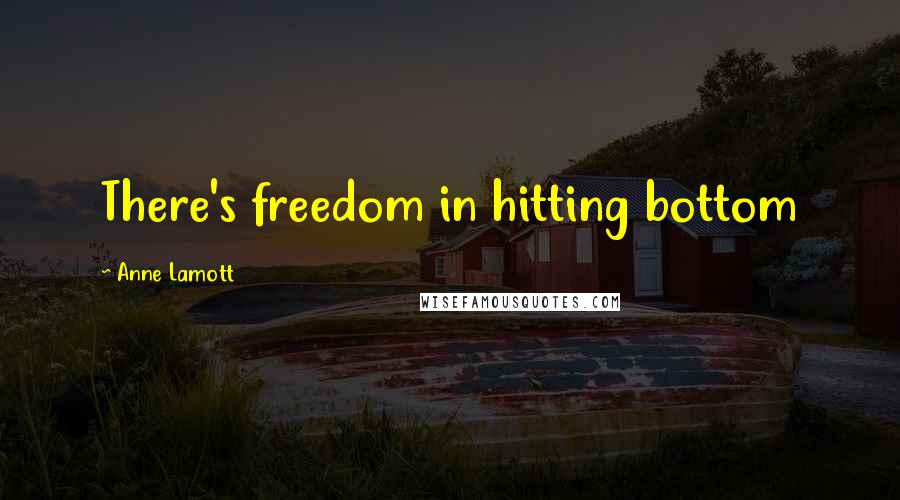 Anne Lamott Quotes: There's freedom in hitting bottom